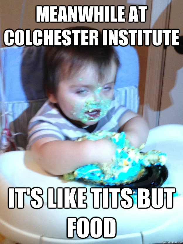 Meanwhile at Colchester Institute it's like tits but food  Munchies Kid
