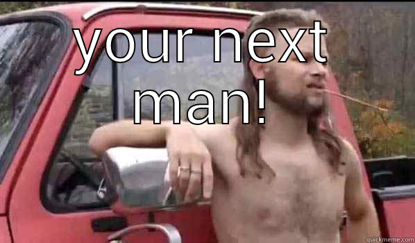 YOUR NEXT MAN!  Almost Politically Correct Redneck