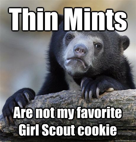 Thin Mints Are not my favorite Girl Scout cookie  Confession Bear