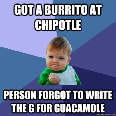got a burrito at chipotle person forgot to write the G for guacamole - got a burrito at chipotle person forgot to write the G for guacamole  Success Kid