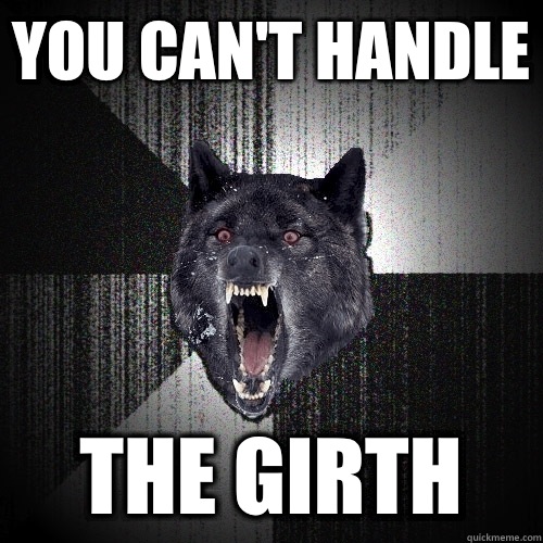 YOU CAN'T HANDLE THE GIRTH  Insanity Wolf