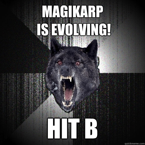 Magikarp
 is evolving! HIT B  Insanity Wolf