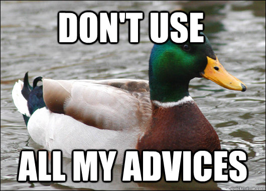 Don't use all my advices  Actual Advice Mallard