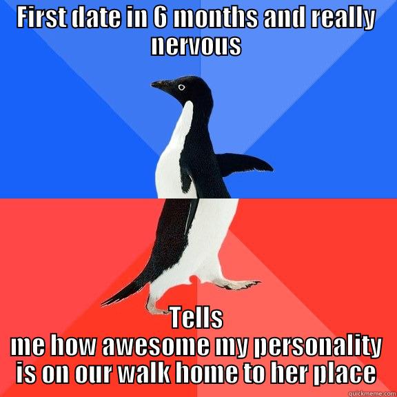 First date in 6 months and really nervous - FIRST DATE IN 6 MONTHS AND REALLY NERVOUS TELLS ME HOW AWESOME MY PERSONALITY IS ON OUR WALK HOME TO HER PLACE Socially Awkward Awesome Penguin