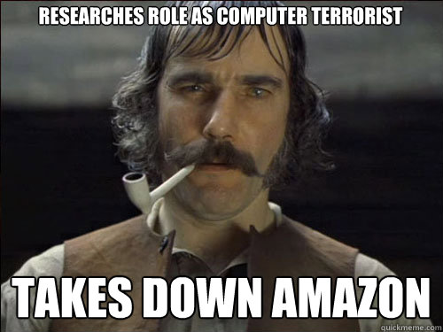 Researches role as computer terrorist takes down amazon - Researches role as computer terrorist takes down amazon  Overly committed Daniel Day Lewis