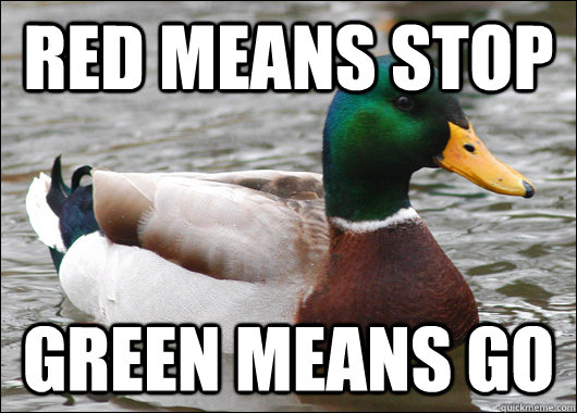 Red means STOP Green means go  Actual Advice Mallard