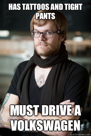 Has tattoos and tight pants  Must drive a volkswagen   Hipster Barista
