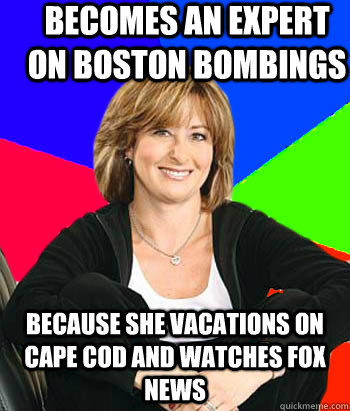 becomes an expert on boston bombings because she vacations on cape cod and watches FOX news  Sheltering Suburban Mom