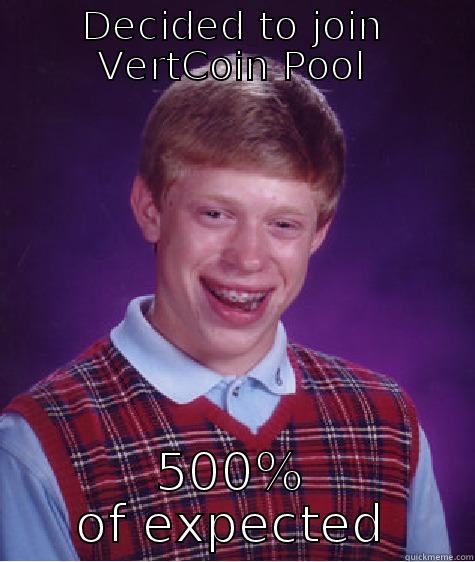 DECIDED TO JOIN VERTCOIN POOL 500% OF EXPECTED Bad Luck Brian