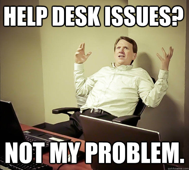 help desk issues? not my problem. - help desk issues? not my problem.  Cranky Pants Programmer