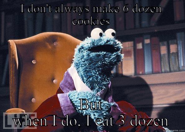 Cookie lies - I DON'T ALWAYS MAKE 6 DOZEN COOKIES BUT WHEN I DO, I EAT 3 DOZEN Cookie Monster