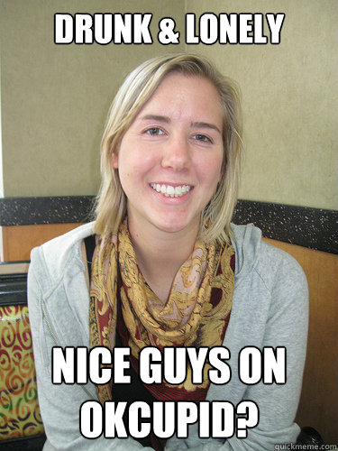 drunk & lonely nice guys on okcupid?  ALYSSA BEREZNAK