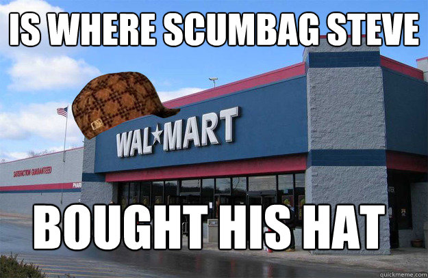 is where scumbag steve  bought his hat  scumbag walmart