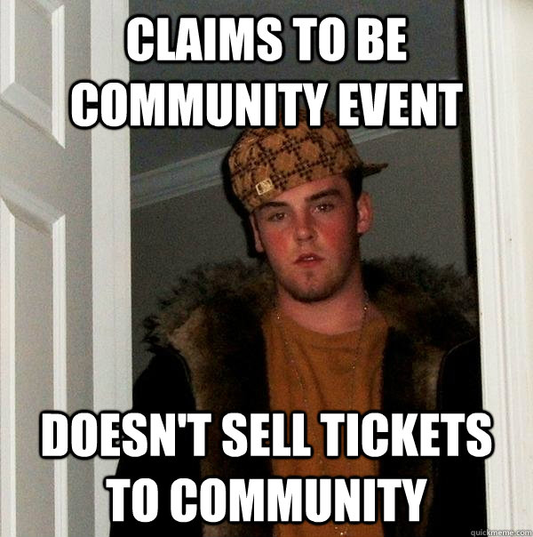 CLAIMS TO BE COMMUNITY EVENT DOESN'T SELL TICKETS TO COMMUNITY - CLAIMS TO BE COMMUNITY EVENT DOESN'T SELL TICKETS TO COMMUNITY  Scumbag Steve