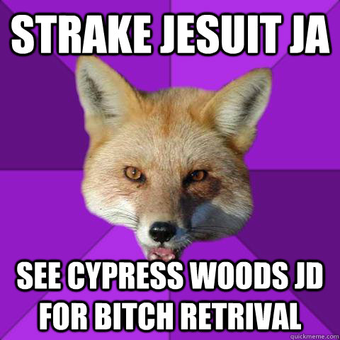 STRAKE JESUIT JA see cypress woods jd for bitch retrival  Forensics Fox