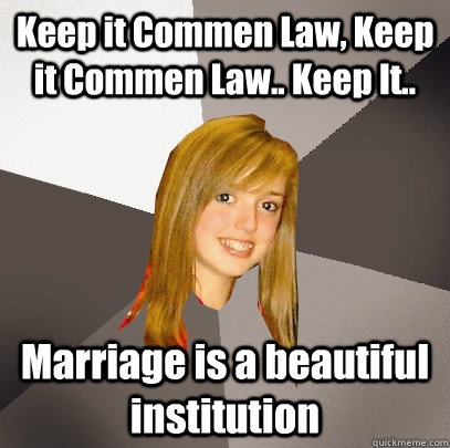 Keep it Commen Law, Keep it Commen Law.. Keep It.. Marriage is a beautiful institution  Musically Oblivious 8th Grader