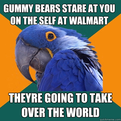 gummy bears stare at you on the self at walmart theyre going to take over the world Caption 3 goes here    Paranoid Parrot