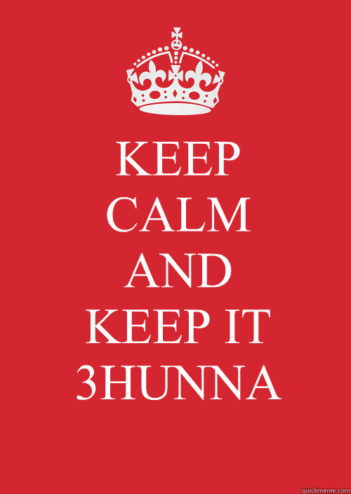 KEEP CALM
AND 
KEEP IT 3HUNNA  