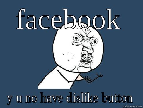 FACEBOOK Y U NO HAVE DISLIKE BUTTON Y U No