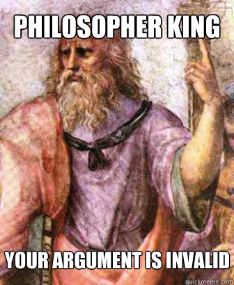 PHILOSOPHER KING YOUR ARGUMENT IS INVALID  Plato