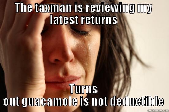THE TAXMAN IS REVIEWING MY LATEST RETURNS TURNS OUT GUACAMOLE IS NOT DEDUCTIBLE First World Problems