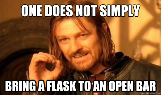 One Does Not Simply bring a flask to an open bar  Boromir
