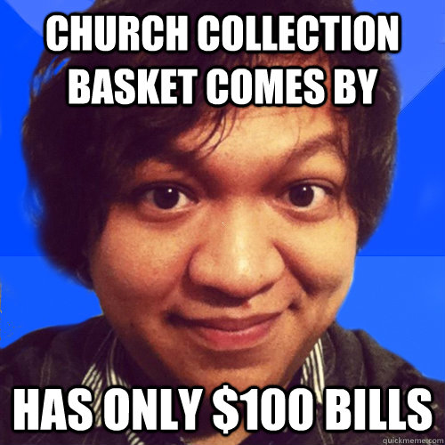 Church collection basket comes by Has only $100 bills  