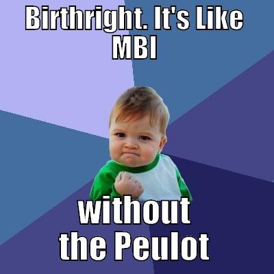 BIRTHRIGHT. IT'S LIKE MBI WITHOUT THE PEULOT Success Kid