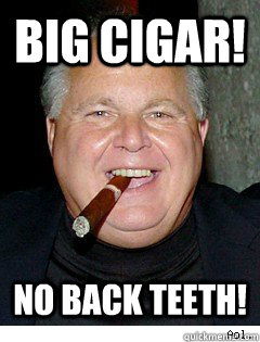 Big Cigar! No back teeth!  Scumbag Rush Limbaugh