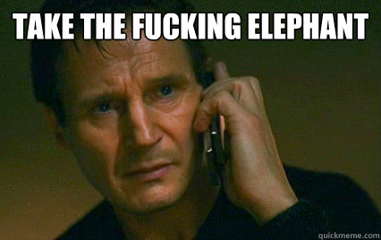 Take the fucking elephant   Angry Liam Neeson