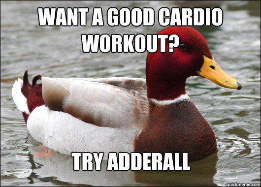 Want a good cardio workout? Try Adderall  Malicious Advice Mallard