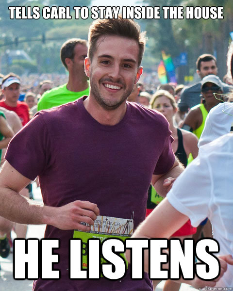 TELLS CARL TO STAY INSIDE THE HOUSE HE LISTENS  Ridiculously photogenic guy