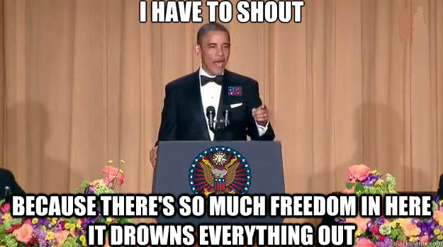 I have to shout because there's so much freedom in here it drowns everything out  