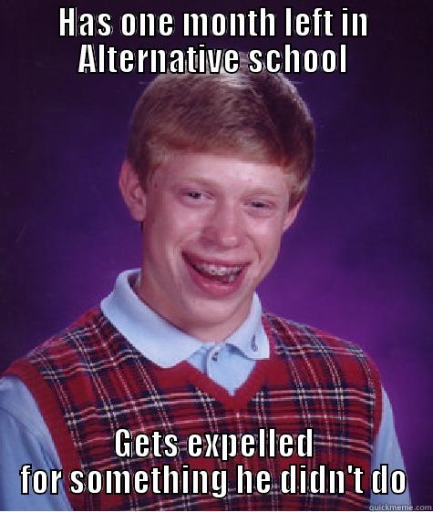 HAS ONE MONTH LEFT IN ALTERNATIVE SCHOOL GETS EXPELLED FOR SOMETHING HE DIDN'T DO Bad Luck Brian