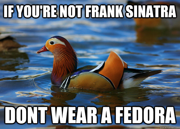 If you're not frank sinatra dont wear a fedora  Fashion Advice Mallard