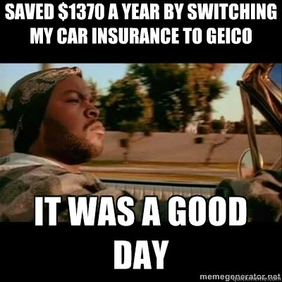 saved $1370 a year by switching my car insurance to geico  ICECUBE