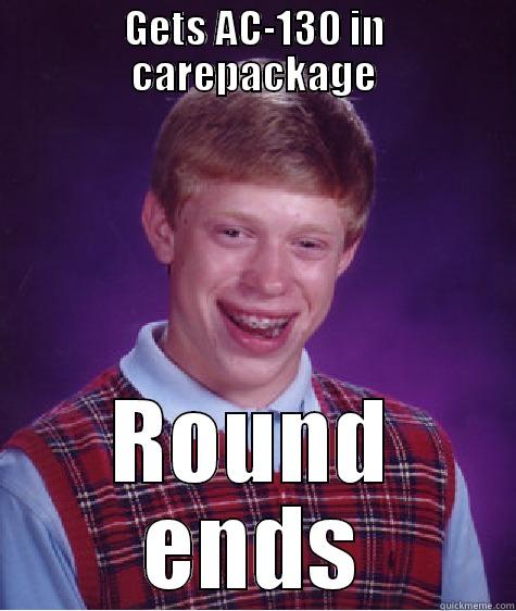 GETS AC-130 IN CAREPACKAGE ROUND ENDS Bad Luck Brian