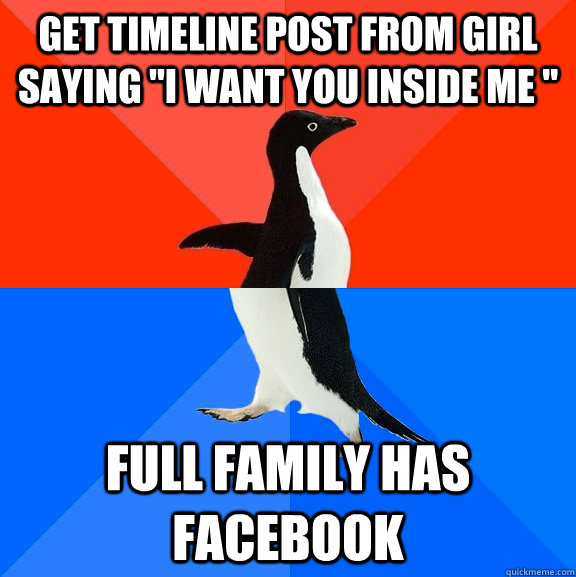 get timeline post from girl saying ''i want you inside me '' full family has facebook   Socially Awesome Awkward Penguin