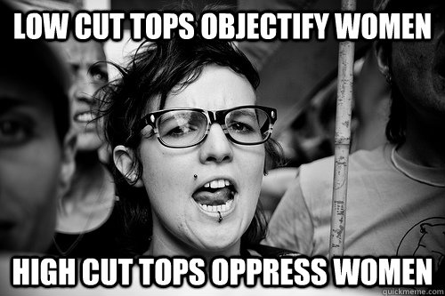 low cut tops objectify women high cut tops oppress women - low cut tops objectify women high cut tops oppress women  Hypocrite Feminist
