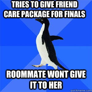 Tries to give friend care package for finals Roommate wont give it to her - Tries to give friend care package for finals Roommate wont give it to her  Akward Penguin Slander