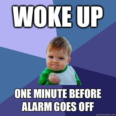 Woke up One minute before alarm goes off - Woke up One minute before alarm goes off  Success Kid