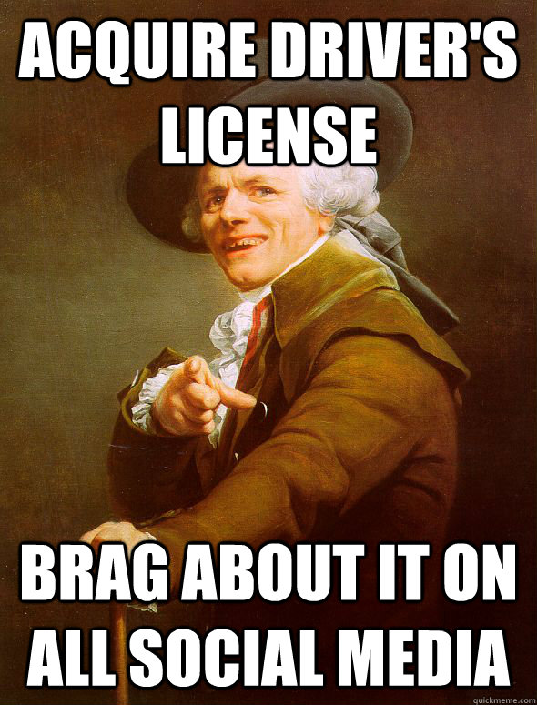Acquire Driver's License Brag about it on all social media  Joseph Ducreux