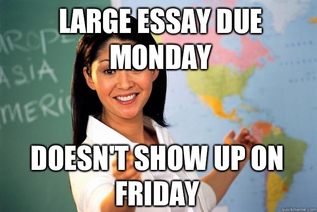 Large Essay due Monday Doesn't show up on friday - Large Essay due Monday Doesn't show up on friday  Unhelpful High School Teacher
