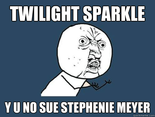 twilight sparkle y u no sue stephenie meyer  Y U No