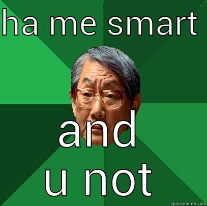 HA ME SMART  AND U NOT High Expectations Asian Father