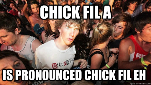 Chick fil a is pronounced Chick fil eh  Sudden Clarity Clarence