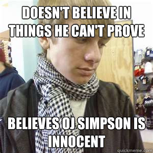 doesn't believe in things he can't prove Believes OJ Simpson is innocent - doesn't believe in things he can't prove Believes OJ Simpson is innocent  Atheist Hipster