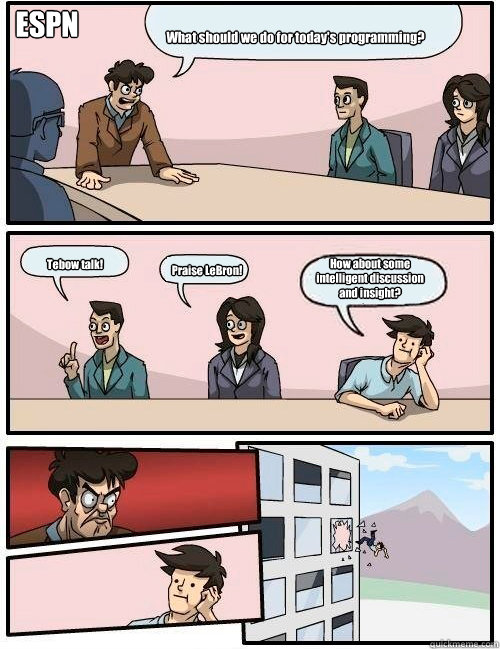 What should we do for today's programming? Tebow talk! Praise LeBron! How about some intelligent discussion and insight? ESPN  Boardroom Suggestion