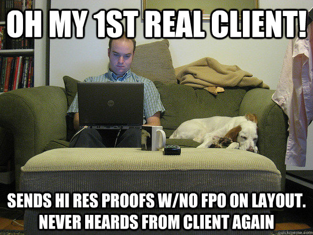 oh my 1st real client! sends hi res proofs w/no FPO on layout. never heards from client again  Freelancer Fred