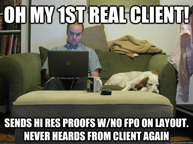 oh my 1st real client! sends hi res proofs w/no FPO on layout. never heards from client again  Freelancer Fred